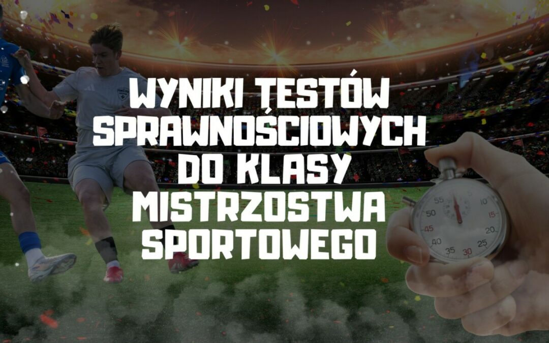Wyniki testów sprawnościowych do klasy mistrzostwa sportowego