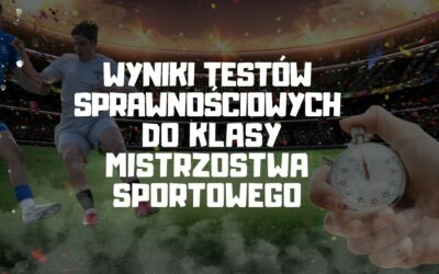 Wyniki testów sprawnościowych do klasy mistrzostwa sportowego